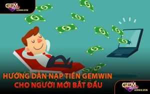 Hướng Dẫn Nạp Tiền Gemwin Cho Người Mới Bắt Đầu