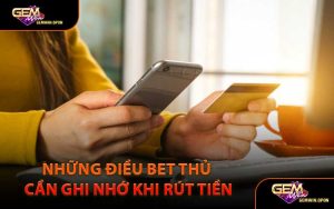 Những Điều Bet Thủ Cần Ghi Nhớ Khi Rút Tiền