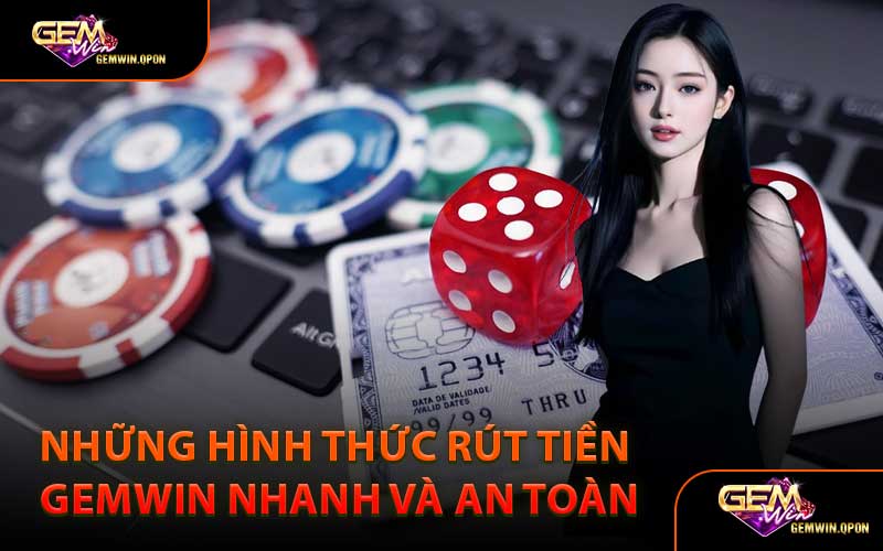 Những Hình Thức Rút Tiền Gemwin Nhanh Và An Toàn