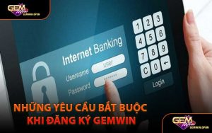 Những Yêu Cầu Bắt Buộc Khi Đăng Ký Gemwin