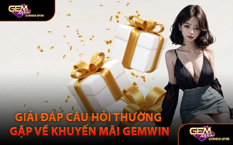 Giải Đáp Câu Hỏi Thường Gặp Về Khuyến Mãi Gemwin